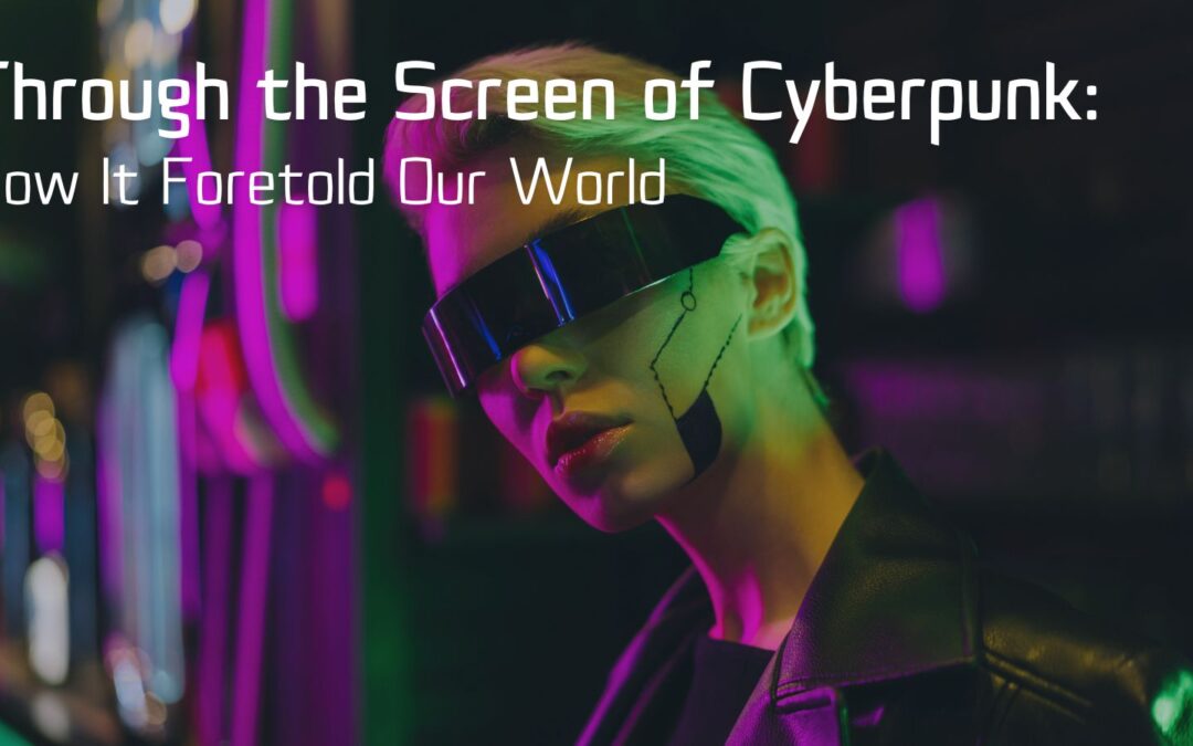 Through the Screen of Cyberpunk: How the Subgenre Foretold Our World