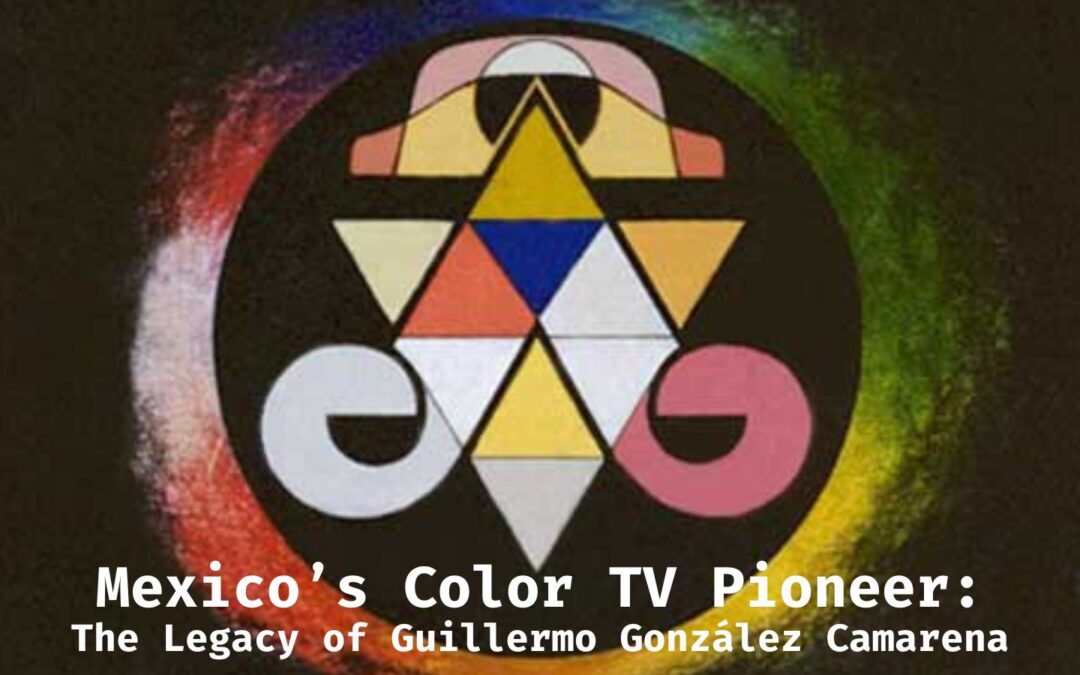 Mexico’s Color TV Pioneer: The Legacy of Guillermo González Camarena